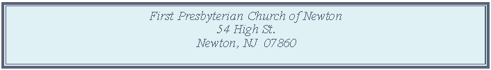 Text Box: First Presbyterian Church of Newton54 High St.Newton, NJ  07860